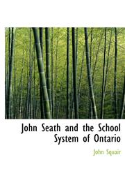 John Seath and the School System of Ontario,1117636488,9781117636481