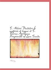 S. Hilarii Tractatvs de mysteriis et hymni et S. Silviae Aqvitanae Peregrinatio ad Loca Sancta,1241678278,9781241678272