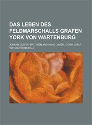 Das Leben Des Feldmarschalls Grafen York Von Wartenburg,1234533413,9781234533410