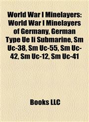 World War I Minelayers World War I Minelayers of Germany, German Type Ue Ii Submarine, Sm Uc-38, Sm Uc-55, Sm Uc-42, Sm Uc-12, Sm Uc-41,1158177933,9781158177936