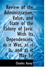 Review of the Administration, Value, and State of the Colony of Java With Its Dependencies, as it W,1103195409,9781103195404