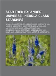 Star Trek Expanded Universe - Nebula class starships Nebula class starships, Nebula class starships, USS Accord, USS Alaska, USS Anasazi, USS Apollo, USS Aspiration, USS Atlas, USS Baltimore, USS Bellerophon, USS Beregovoy, USS Boadicea, USS Bonchune, US,123474161X,9781234741617
