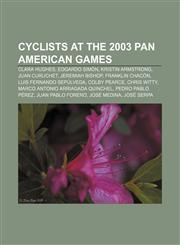 Cyclists at the 2003 Pan American Games Clara Hughes, Edgardo Simón, Kristin Armstrong, Juan Curuchet, Jeremiah Bishop, Franklin Chacón,1155700430,9781155700434