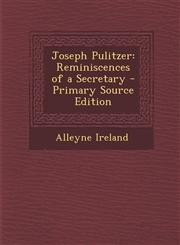 Joseph Pulitzer Reminiscences of a Secretary,1289569622,9781289569624