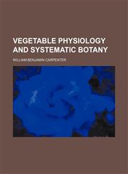Vegetable physiology and systematic botany,1152101498,9781152101494
