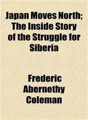 Japan Moves North; The Inside Story of the Struggle for Siberia,1152661426,9781152661424