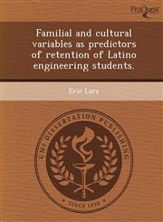 Familial and cultural variables as predictors of retention of Latino engineering students.,124904944X,9781249049449
