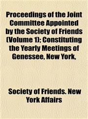 Proceedings of the Joint Committee Appointed by the Society of Friends (Volume 1); Constituting the Yearly Meetings of Genessee, New York,,1153105780,9781153105781
