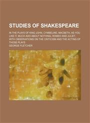 Studies of Shakespeare; in the plays of King John, Cymbeline, Macbeth, As you like it, Much ado about nothing, Romeo and Juliet, with observations on the criticism and the acting of those plays,1236393198,9781236393197