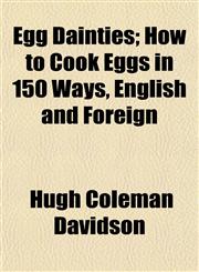 Egg Dainties; How to Cook Eggs in 150 Ways, English and Foreign,1152164325,9781152164321