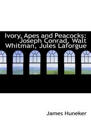 Ivory, Apes and Peacocks Joseph Conrad, Walt Whitman, Jules Laforgue,1103042300,9781103042302