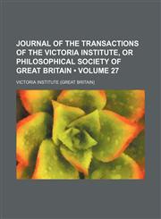 Journal of the Transactions of the Victoria Institute, or Philosophical Society of Great Britain (Volume 27),1154226956,9781154226959