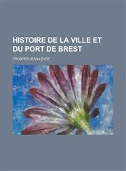 Histoire de La Ville Et Du Port de Brest,1154833445,9781154833447