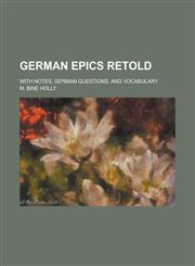 German epics retold; with notes, German questions, and vocabulary,1234434512,9781234434519