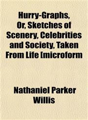 Hurry-Graphs, Or, Sketches of Scenery, Celebrities and Society, Taken From Life [microform,1152324918,9781152324916