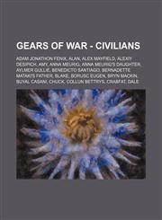 Gears of War - Civilians Adam Jonathon Fenix, Alan, Alex Mayfield, Alexiy Desipich, Amy, Anna Meurig, Anna Meurig's daughter, Aylmer Gullie, Benedicto Santiago, Bernadette Mataki's Father, Blake, Borusc Eugen, Bryn Mackin, Buyal Casani, Chuck,1234686058,9781234686055