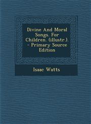 Divine And Moral Songs. For Children. (illustr.). - Primary Source Edition,1295661853,9781295661855