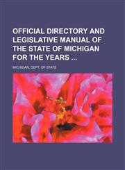 Official directory and legislative manual of the State of Michigan for the years,1130837246,9781130837247