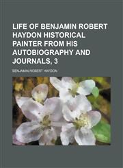 Life of Benjamin Robert Haydon Historical Painter From His Autobiography and Journals, 3,115080422X,9781150804229