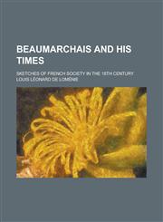 Beaumarchais and His Times; Sketches of French Society in the 18th Century,1234180049,9781234180041