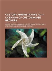 Customs Administrative Act--Licensing of Customhouse Brokers,1150436093,9781150436093
