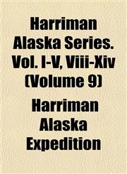 Harriman Alaska Series. Vol. I-V, Viii-Xiv (Volume 9),1152282417,9781152282414