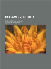 Bel-Ami (Volume 1); The History of a Heart,1150256486,9781150256486