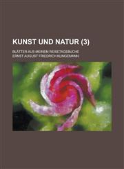 Kunst Und Natur; Blatter Aus Meinem Reisetagebuche (3 ),1153434628,9781153434621