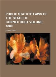 Public statute laws of the State of Connecticut Volume 1880,1232086169,9781232086161