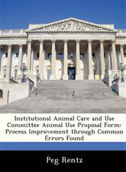 Institutional Animal Care and Use Committee Animal Use Proposal Form Process Improvement through Common Errors Found,1249207819,9781249207818