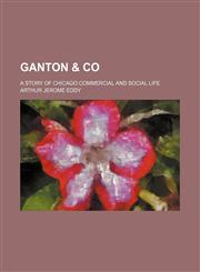 Ganton & Co; A Story of Chicago Commercial and Social Life,1150893877,9781150893872