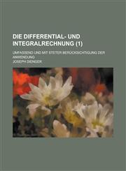 Die Differential- Und Integralrechnung; Umfassend Und Mit Steter Berucksichtigung Der Anwendung (1 ),1153528061,9781153528061