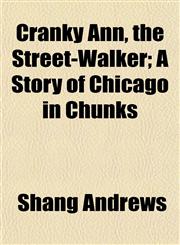 Cranky Ann, the Street-Walker; A Story of Chicago in Chunks,115333612X,9781153336123