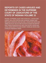 Reports of cases argued and determined in the Supreme Court of Judicature of the State of Indiana Volume 33,1150157895,9781150157899