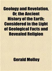 Geology and Revelation, Or, the Ancient History of the Earth; Considered in the Light of Geological Facts and Revealed Religion,1152262319,9781152262317