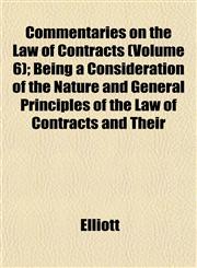Commentaries on the Law of Contracts (Volume 6); Being a Consideration of the Nature and General Principles of the Law of Contracts and Their,1153367211,9781153367219