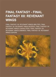 Final Fantasy - Final Fantasy XII Revenant Wings: Final Fantasy XII: Revenant Wings Abilities, Final Fantasy XII: Revenant Wings Bosses, Final Fantas,1234707985,9781234707989