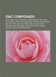 Zinc compounds Zinc oxide, Zinc chloride, Compounds of zinc, Zinc gluconate, Zinc pyrithione, Zinc nitride, Zinc sulfide, Zinc acetate,1157478794,9781157478799