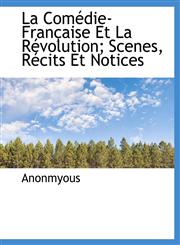 La Comédie-Française Et La Révolution; Scenes, Récits Et Notices,1115861387,9781115861380