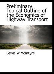 Preliminary Topical Outline of the Economics of Highway Transport,1116015714,9781116015713
