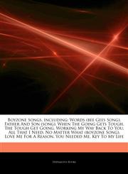 Articles On Boyzone Songs, including Words (bee Gees Song), Father And Son (song), When The Going Gets Tough, The Tough Get Going, Working My Way Back To You, All That I Need, No Matter What (boyzone Song), Love Me For A Reason,1243267143,9781243267146