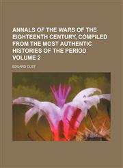 Annals of the wars of the eighteenth century, compiled from the most authentic histories of the period Volume 2,1153940582,9781153940580