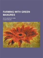 Farming with Green Manures; On Plumgrove Farm,1230201548,9781230201542