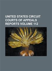 United States Circuit Courts of Appeals reports Volume 112,1236851102,9781236851109