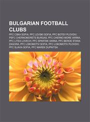 Bulgarian football clubs PFC CSKA Sofia, PFC Levski Sofia, PFC Botev Plovdiv, PSFC Chernomorets Burgas, PFC Cherno More Varna,1156944236,9781156944233