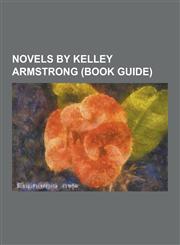 Novels by Kelley Armstrong (Book Guide) Bitten (Novel), Darkest Powers, Darkest Powers Series, Dime Store Magic, Haunted (Armstrong Novel), Industria,1230484515,9781230484518