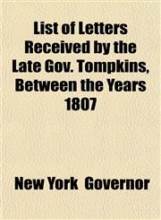 List of Letters Received by the Late Gov. Tompkins, Between the Years 1807,1153500728,9781153500722
