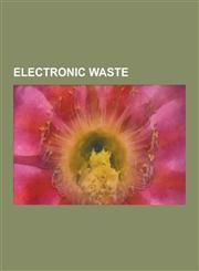 Electronic Waste Agbogbloshie, Computer Liquidator, Digger Gold, Disposable Camera, E-Stewards, E-Waste Village, Electronic Waste in Ja,1157094104,9781157094104