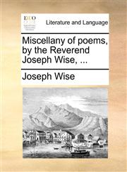 Miscellany of poems, by the Reverend Joseph Wise, ...,1140703552,9781140703556