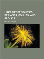 Literary Frivolities, Francies, Follies, and Frolics,1234296837,9781234296834